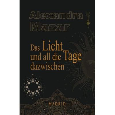 Das Licht und all die Tage dazwischen, Taschenbuch von Alexandra Mazar, Tolino media, 978-3-8194-4996-3