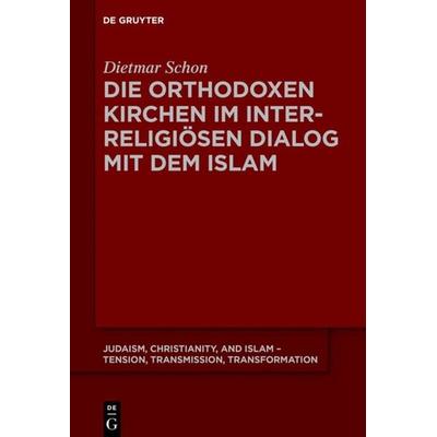 Die orthodoxen Kirchen im interreligiösen Dialog mit dem Islam, Taschenbuch von Dietmar Schon, De Gruyter, 978-3-11-064358-9