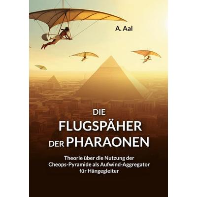 Die Flugspäher der Pharaonen, Taschenbuch von Aaron Aal, BoD – Books on Demand, 978-3-7597-1319-3