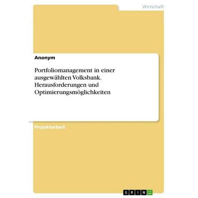 Portfoliomanagement in einer ausgewählten Volksbank. Herausforderungen und Optimierungsmöglichkeiten, Taschenbuch von Anonymous, GRIN,