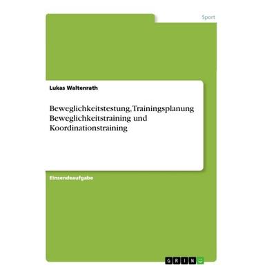 Beweglichkeitstestung, Trainingsplanung Beweglichkeitstraining und Koordinationstraining, Taschenbuch von Lukas Waltenrath, GRIN, 978-3-668-89710-6