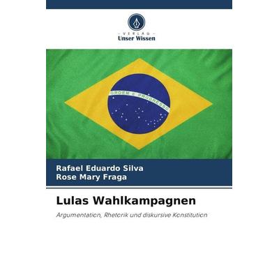 Lulas Wahlkampagnen, Taschenbuch von Rafael Eduardo Silva,Rose Mary Fraga, Verlag Unser Wissen, 978-620-9-65650-7