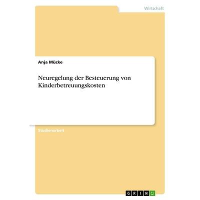 Neuregelung der Besteuerung von Kinderbetreuungskosten, Taschenbuch von Anja Mücke, GRIN, 978-3-640-17375-4