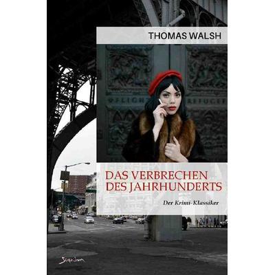 DAS VERBRECHEN DES JAHRHUNDERTS, Taschenbuch von Thomas Walsh, Epubli, 978-3-7565-5827-8