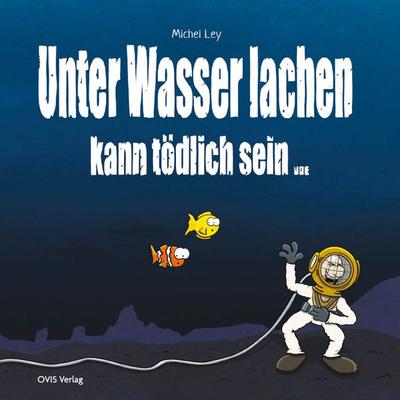 Unter Wasser Lachen kann tödlich sein, Gebundene Ausgabe von Michel Ley, OVIS Verlag, 978-3-910552-04-3