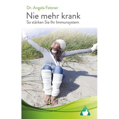 Nie mehr krank - So stärken Sie Ihr Immunsystem, Gebundene Ausgabe von Angela Fetzner, BoD – Books on Demand, 978-3-7448-1331-0