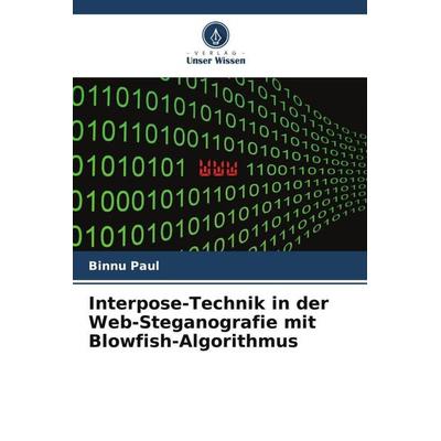 Interpose-Technik in der Web-Steganografie mit Blowfish-Algorithmus, Taschenbuch von Binnu Paul, Verlag Unser Wissen, 978-620-5-73740-8