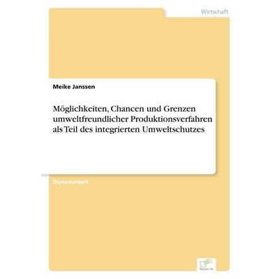 Möglichkeiten, Chancen und Grenzen umweltfreundlicher Produktionsverfahren als Teil des integrierten Umweltschutzes, Taschenbuch von Meike Janssen,