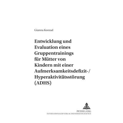 Entwicklung und Evaluation eines Gruppentrainings für Mütter von Kindern mit einer Aufmerksamkeitsdefizit-/Hyperaktivitätsstörung (ADHS), Taschenbuch