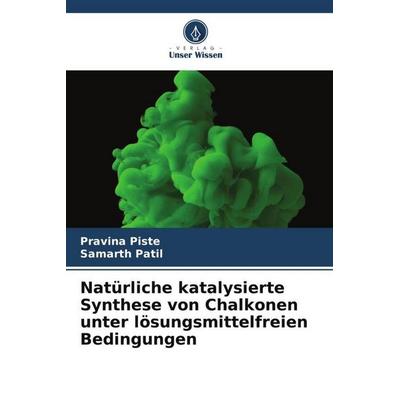Natürliche katalysierte Synthese von Chalkonen unter lösungsmittelfreien Bedingungen, Taschenbuch von Pravina Piste,Samarth Patil, Verlag Unser