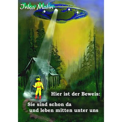 Hier ist der Beweis: Sie sind schon da und leben mitten unter uns!, Taschenbuch von Inka Malin, BoD – Books on Demand, 978-3-8370-9252-3