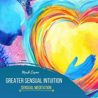 Greater Sensual Intuition - Sensual Meditation - Mark Cosmo, Audio, 4061707398247