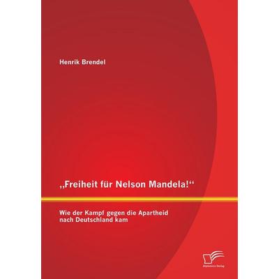 'Freiheit für Nelson Mandela!' Wie der Kampf gegen die Apartheid nach Deutschland kam, Taschenbuch von Henrik Brendel, Diplomica Verlag GmbH,