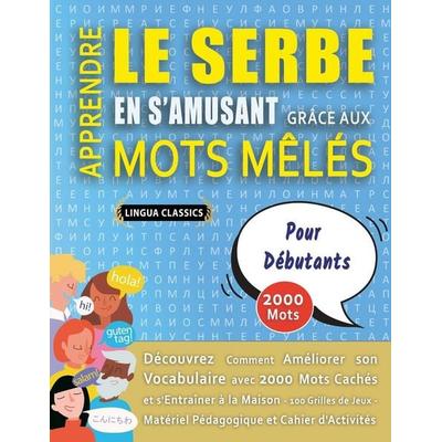 APPRENDRE LE SERBE EN S'AMUSANT GRÂCE AUX MOTS MÊLÉS - POUR DÉBUTANTS - Découvrez Comment Améliorer Son Vocabulaire Avec 2000 Mots Cachés Et