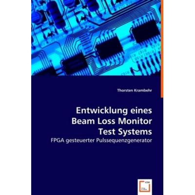 Krambehr, T: Entwicklung eines Beam Loss Monitor Test System, Taschenbuch von Thorsten Krambehr, VDM, 978-3-639-01859-2