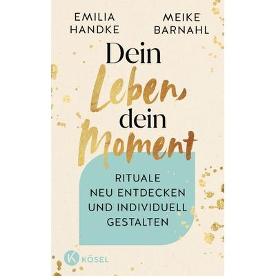 Dein Leben, dein Moment, Taschenbuch von Emilia Handke,Meike Barnahl, Kösel, 978-3-466-37313-0