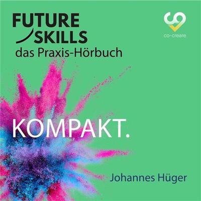 Future Skills - Das Praxis-Hörbuch - Kompakt - Johannes Hüger,Co-Creare, Audio, 4260507178374