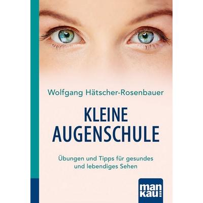 Kleine Augenschule. Kompakt-Ratgeber, Taschenbuch von Wolfgang Hätscher-Rosenbauer, Mankau Verlag, 978-3-86374-314-7