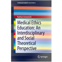Medical Ethics Education: An Interdisciplinary and Social Theoretical Perspective, Fachbücher von Nathan Emmerich