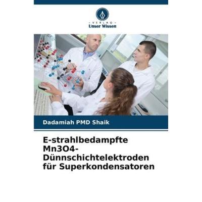 E-strahlbedampfte Mn3O4-Dünnschichtelektroden für Superkondensatoren, Taschenbuch von Dadamiah PMD Shaik, Verlag Unser Wissen, 978-620-5-66482-7