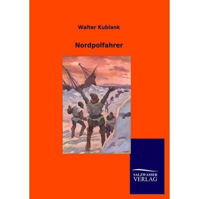 Nordpolfahrer, Taschenbuch von Walter Kublank, Salzwasser, 978-3-86444-843-0
