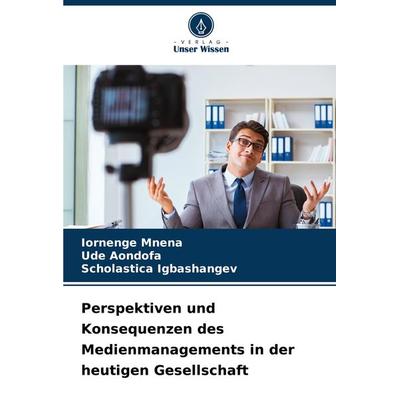 Perspektiven und Konsequenzen des Medienmanagements in der heutigen Gesellschaft, Taschenbuch von Iornenge Mnena,Ude Aondofa,Scholastica Igbashangev,