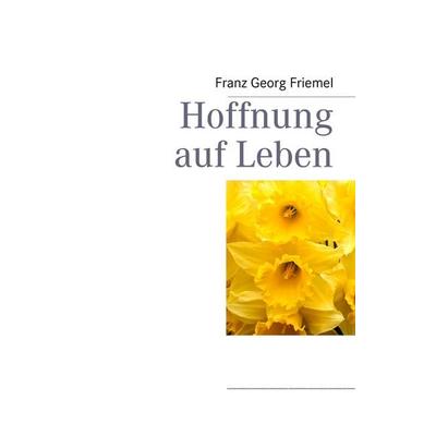 Hoffnung auf Leben, Taschenbuch von Franz Georg Friemel, BoD – Books on Demand, 978-3-8482-1188-3