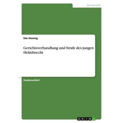 Gerichtsverhandlung und Strafe des jungen Helmbrecht, Taschenbuch von Ute Hennig, GRIN, 978-3-640-20829-6
