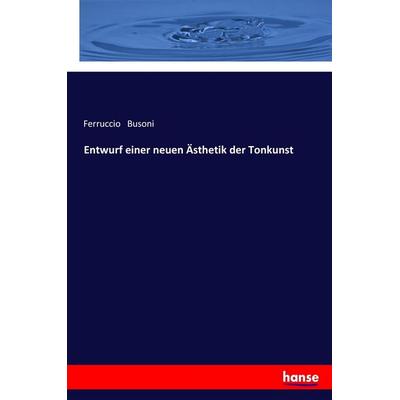 Entwurf einer neuen Ästhetik der Tonkunst, Taschenbuch von Ferruccio Busoni, Hansebooks, 978-3-337-19952-4