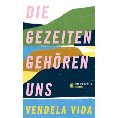 Die Gezeiten gehören uns, Gebundene Ausgabe von Vendela Vida, Hanser Berlin in Carl Hanser Verlag GmbH & Co. KG