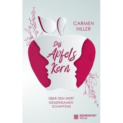 Des Apfels Kern - Über den Wert gemeinsamen Schaffens, Taschenbuch von Carmen Hiller, Gedankenkunst Verlag, 978-3-96136-995-9