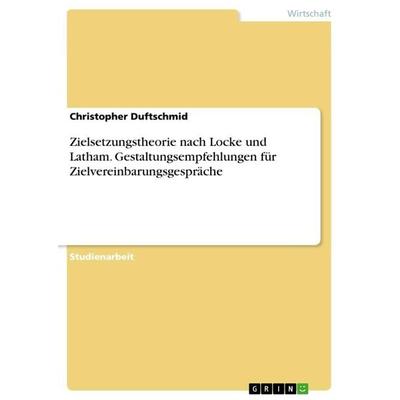 Zielsetzungstheorie nach Locke und Latham. Gestaltungsempfehlungen für Zielvereinbarungsgespräche, Taschenbuch von Christopher Duftschmid, GRIN,