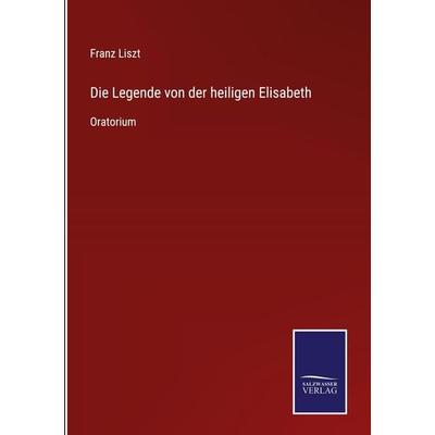 Die Legende von der heiligen Elisabeth, Gebundene Ausgabe von Franz Liszt, BoD - Books on Demand, 978-3-7525-2665-3