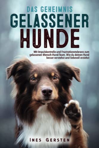 Ines Gersten - Das Geheimnis gelassener Hunde: Mit Impulskontrolle und Frustrationstoleranz zum gelassenen Mensch-Hund-Team. Wie du deinen Hund besser verstehst und liebevoll erziehst - Preis vom 13.10.2026 19:28:25 h