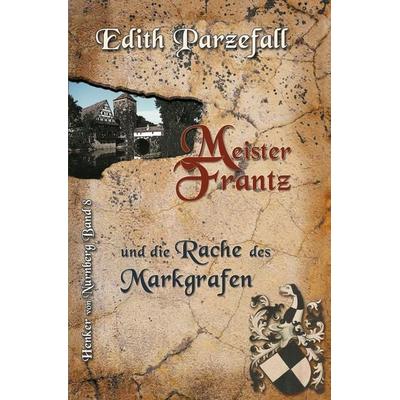 Meister Frantz und die Rache des Markgrafen, Taschenbuch von Edith Parzefall, Tolino Media, 978-3-7546-4667-0