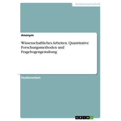 Wissenschaftliches Arbeiten. Quantitative Forschungsmethoden und Fragebogengestaltung, Taschenbuch von Anonymous, GRIN, 978-3-389-16704-5