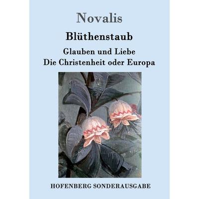 Blüthenstaub / Glauben und Liebe / Die Christenheit oder Europa, Taschenbuch von Novalis, Hofenberg, 978-3-8430-9189-3