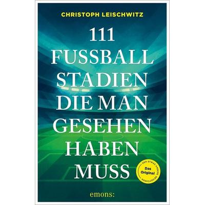 111 Fußballstadien, die man gesehen haben muss, Taschenbuch von Christoph Leischwitz, Emons Verlag, 978-3-7408-2884-4