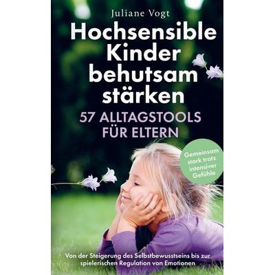 Hochsensible Kinder behutsam stärken: 57 Alltagstools für Eltern, Taschenbuch von Juliane Vogt, Lmo publishing, 978-94-037-4902-0