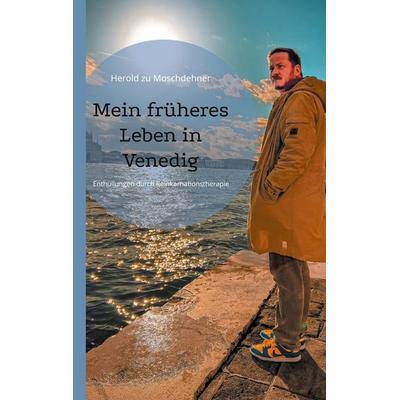 Mein früheres Leben in Venedig, Taschenbuch von Herold zu Moschdehner, BoD – Books on Demand, 978-3-7597-1282-0