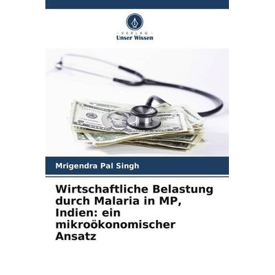 Wirtschaftliche Belastung durch Malaria in MP, Indien: ein mikroökonomischer Ansatz, Taschenbuch von Mrigendra Pal Singh, Verlag Unser Wissen,