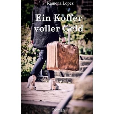 Ein Koffer voller Geld, Taschenbuch von Ramona Lopez, BoD – Books on Demand, 978-3-7562-3299-4
