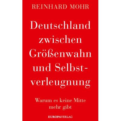 Deutschland zwischen Größenwahn und Selbstverleugnung, Gebundene Ausgabe von Reinhard Mohr, Europa Verlage, 978-3-95890-399-9