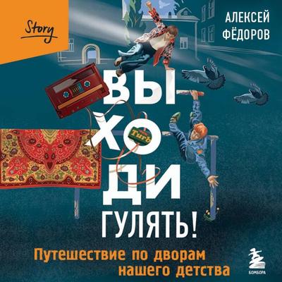 Vyhodi gulyat! Puteshestvie po dvoram nashego detstva - Aleksey Fedorov, Audio, 9785042176852