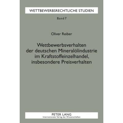 Wettbewerbsverhalten der deutschen Mineraloelindustrie im Kraftstoffeinzelhandel, insbesondere Preisverhalten, Gebundene Ausgabe von Oliver Reiber,