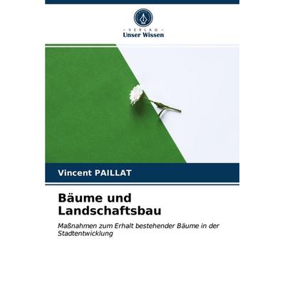 Bäume und Landschaftsbau, Taschenbuch von Vincent Paillat, Verlag Unser Wissen, 978-620-3-60560-0