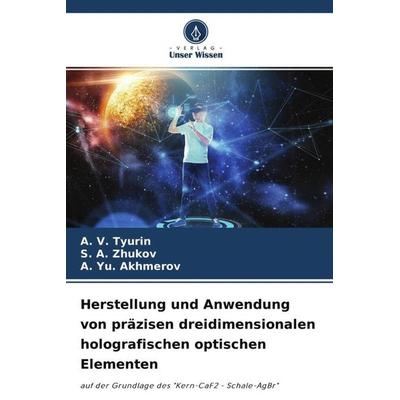Herstellung und Anwendung von präzisen dreidimensionalen holografischen optischen Elementen, Taschenbuch von A. V. Tyurin,S. A. Zhukov,A. Yu.