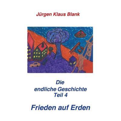 Die endliche Geschichte Teil 4: Frieden auf Erden, Taschenbuch von Jürgen Klaus Blank, BoD – Books on Demand, 978-3-7557-6340-6