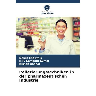 Pelletierungstechniken in der pharmazeutischen Industrie, Taschenbuch von Debjit Bhowmik,K. P. Sampath Kumar,Rishab Bhanot, Verlag Unser Wissen,