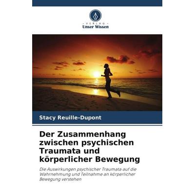 Der Zusammenhang zwischen psychischen Traumata und körperlicher Bewegung, Taschenbuch von Stacy Reuille-Dupont, Verlag Unser Wissen, 978-620-9-50040-4